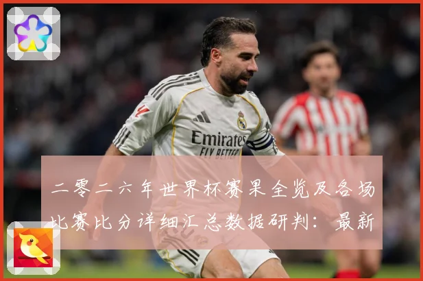 二零二六年世界杯赛果全览及各场比赛比分详细汇总数据研判：最新赛事动态与深度分析