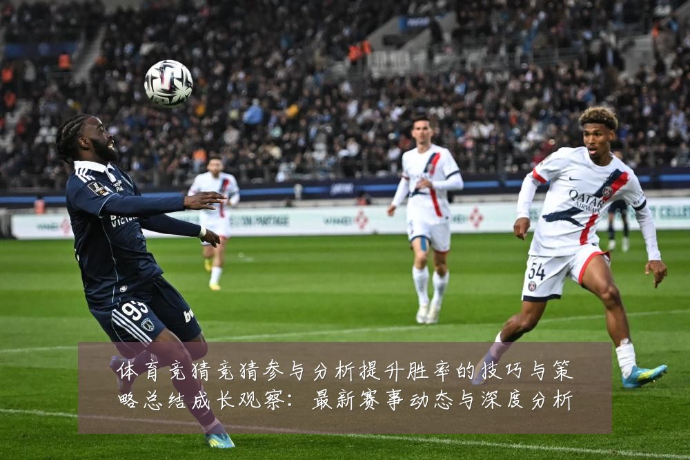 体育竞猜竞猜参与分析提升胜率的技巧与策略总结成长观察:最新赛事动态与深度分析